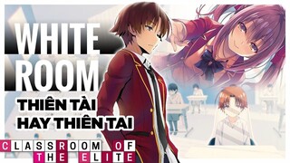 White Room Căn Cứ Bí Mật Nơi Đào Tạo Ra Con Quái Vật Ayanokouji Kiyotaka Lớp Học Đề Cao Thực Lực P2