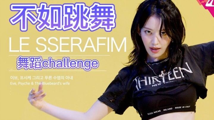 【LE SSERAFIM】不如跳舞！舞蹈challenge