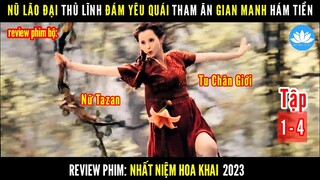 [Review Phim Bộ] Nữ Lão Đại Đám Yêu Quái Tham Lam Gianh Manh Hám Tiền | Nhất Niệm Hoa Khai | Tập 1-4