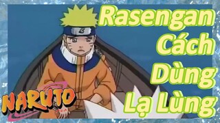 Rasengan Cách Dùng Lạ Lùng