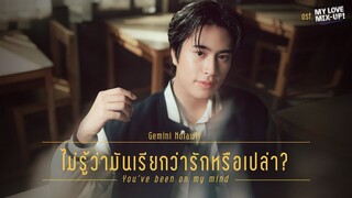 ไม่รู้ว่ามันเรียกว่ารักหรือเปล่า? (You’ve been on my mind) Ost.My Love Mix-Up! - GEMINI