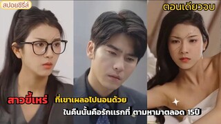 #สปอยซีรี่ย์จีน สาวขี้เหร่ที่เขาเผลอไปนอนด้วยในคืนนั้น คือรักแรกที่ ตามหามาตลอด15ปี