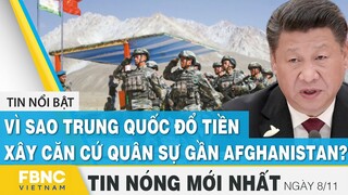 Tin mới nhất 8/11 | Vì sao Trung Quốc đổ tiền xây căn cứ quân sự ở gần Afghanistan ? | FBNC