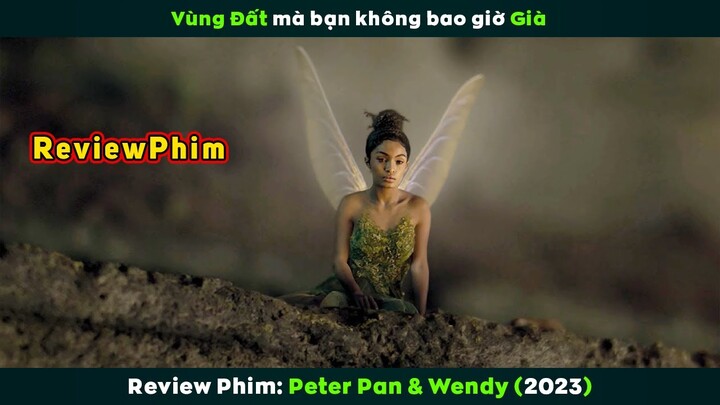 [Review Phim] Vùng Đất Mà Bạn Không Bao Giờ Già | Peter Pan & Wendy