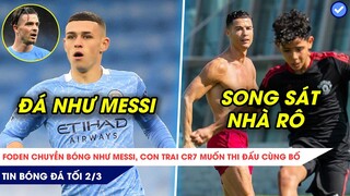 TIN BÓNG ĐÁ TỐI 2/3| FODEN ĐƯỢC JACK 100 CỦ SO SÁNH VS MESSI, CẬU CẢ NHÀ CR7 ĐÒI ĐÁ CÙNG BỐ