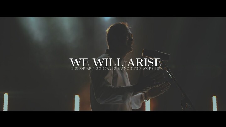 WE WILL ARISE by Bishop Art Gonzales and Anointed Worship