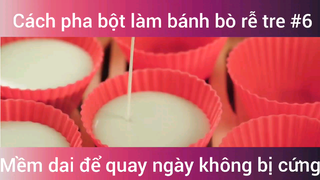 Cách pha bột làm bánh bò rễ tre mềm dai để qua ngày không bị cứng phần 6