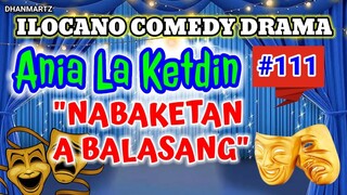 ILOCANO COMEDY DRAMA || NABAKETAN A BALASANG | ANIA LA KETDIN 111 | PAGKAKATAWAAN