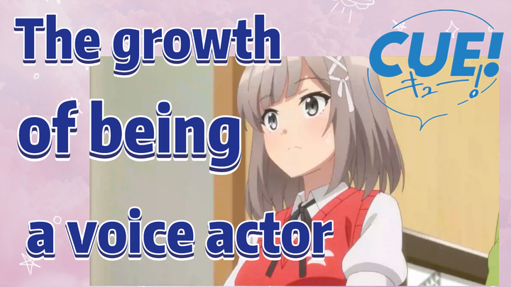 CUE! | The growth of being a voice actor