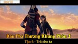 Đấu Phá Thương Khung Phần 3 Tập 6 - Trả cho ta