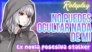 -No puedes ocultar nada de mi- Ex novia posesiva (Stalker...?) |ASMR Roleplay