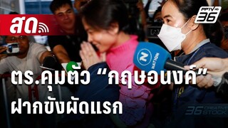 🔴สด! ตร.คุมตัว “กฤษอนงค์” ฝากขังผัดแรก