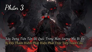 Xuyên Vào Sương Mù Bí Ẩn Xây Dựng Tiên Tần Đế Quốc Bị Đội Thám Hiểm Quay Trực Tiếp Lộ Ra Toàn Cầu P3