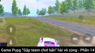 Game Pupg: gặp team Chơi bẩn hài vô cùng phần 14