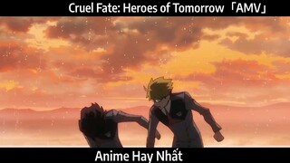 Cruel Fate: Heroes of Tomorrow「AMV」Hay Nhất