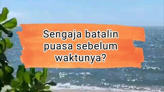 Sengaja batalin puasa sebelum waktunya?