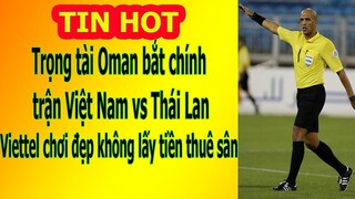 Tin Nóng Bóng Đá : Trọng Tài Oman Bắt Chính Trận Việt Nam vs Thái Lan - Viettel Chơi Đẹp