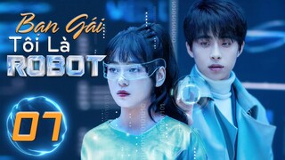 (Thuyết Minh) BẠN GÁI TÔI LÀ ROBOT - Tập 7 | Phim Ngôn Tình Trung Quốc Hay Mới Nhất 2023