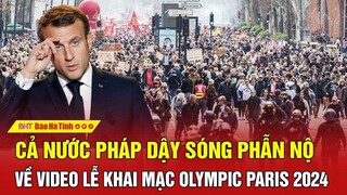 Thời sự quốc tế: Cả nước Pháp dậy sóng phẫn nộ về video lễ khai mạc Olympic Paris 2024
