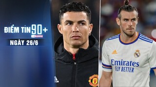 Điểm tin 90+ ngày 26/6 | M.U chấp nhận mất trắng CR7; Gareth Bale xác nhận đến Mỹ