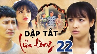 DẬP TẮT LỬA LÒNG TẬP 22 | PHIM BỘ TÂM LÝ TÌNH CẢM VIỆT NAM HAY MỚI NHẤT 2023 | LÊ BÊ LA, HUY KHÁNH