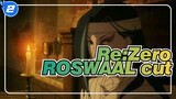 [RE:Zero-Starting Life in Another World]S213-ROSWAAL cut_2