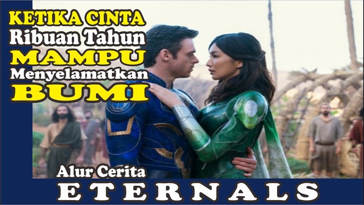 CINTA SEORANG ETERNALS MAMPU MENGUBAH SEGALANYA : Alur Cerita ETERNALS 2021