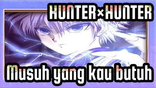 HUNTER×HUNTER|[AMV]Musuh yang kau butuh