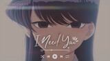[AMV] I Need You - Komi Can't Communicate
