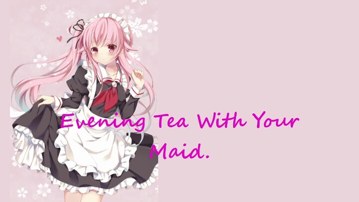 Evening Tea With Your Maid. [Roleplay] [Voice Acting] [ASMR?]
