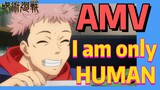 [Jujutsu Kaisen] AMV | I am only HUMAN