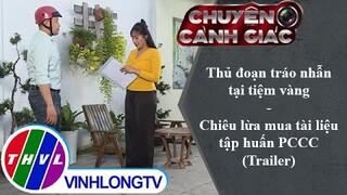 Thủ đoạn tráo nhẫn tại tiệm vàng; Chiêu lừa mua tài liệu tập huấn PCCC | Chuyện cảnh giác - Trailer