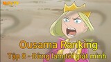 Ousama Ranking Tập 8 - Đừng làm tôi giật mình
