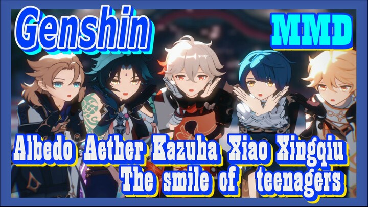 [Genshin  MMD]  Albedo  Aether  Kazuha  Xiao  Xingqiu  The smile of  teenagers