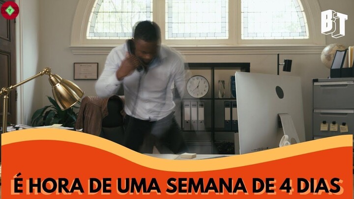 É HORA DE UMA SEMANA DE TRABALHO DE 4 DIAS