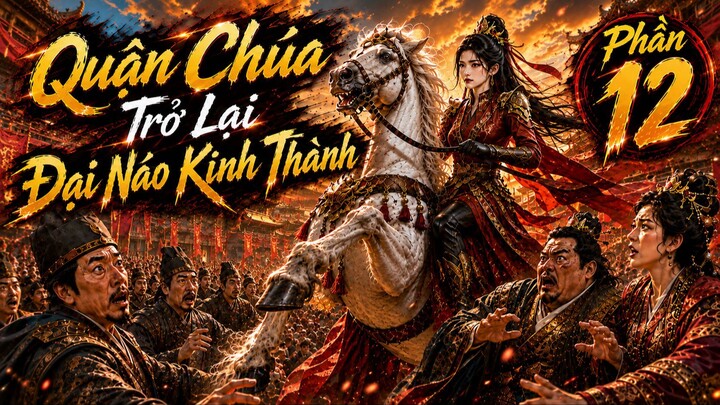 Sau 3 Năm Lưu Đày, Quận Chúa Trở Lại Đại Náo Kinh Thành Phần 12