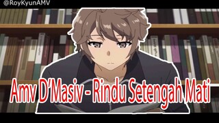 Amv D'Masiv - Rindu Setengah Mati