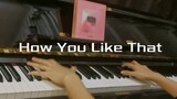 [Piano] Đánh đàn cover bài "How You Like That" của Blackpink