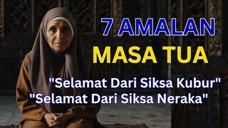 7 Amalan Dimasa tua! simak Videonya Kalau Kamu Mau Selamat Dari siksa Kubur Dan Siksa Neraka!!!!