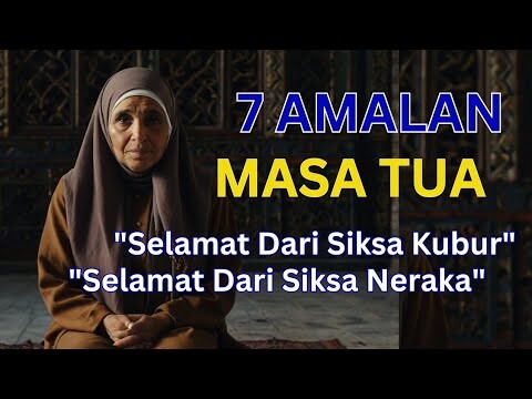 7 Amalan Dimasa tua! simak Videonya Kalau Kamu Mau Selamat Dari siksa Kubur Dan Siksa Neraka!!!!