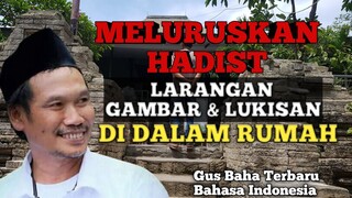 GUS BAHA TERBARU | MELURUSKAN HADIST LARANGAN GAMBAR LUKISAN DI DALAM RUMAH !!
