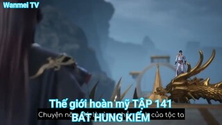 Thế giới hoàn mỹ TẬP 141-BÁT HUNG KIẾM