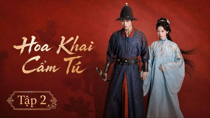 [Thuyết Minh] Hoa Khai Cẩm Tú - Tập 2