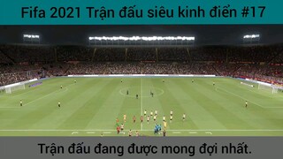 Fifa 2021 trận đấu đang được mong đợi nhất #17