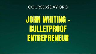 [COURSES2DAY.ORG] John Whiting – Bulletproof Entrepreneur Download