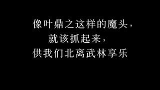 像叶鼎之这样的魔头，就该抓起来，供我们北离武林享乐  【ALL叶预警！！！】