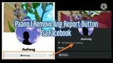 PAANO MAG REMOVE NG REPORT BUTTON SA FACEBOOK