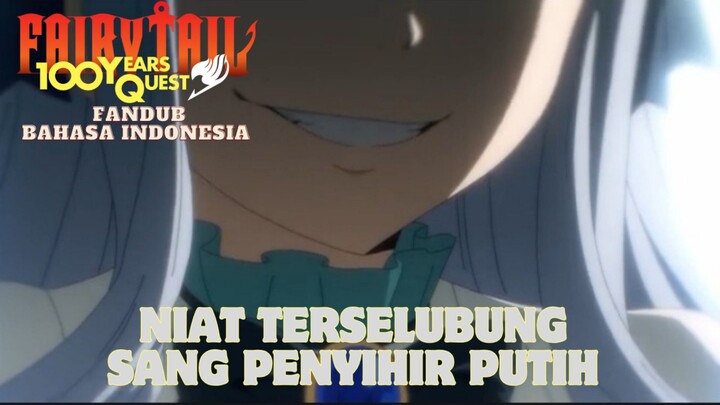 [ FANDUB INDO ] FAIRY TAIL 100 YEARS QUEST - NIAT TERSELUBUNG SANG PENYIHIR PUTIH