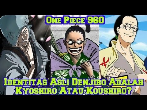 Apakah Denjiro Adalah Kyoshiro Atau Koushiro? Ada Hubungan Dengan Kuina? (Review Dan Teori OP 960)