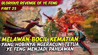 YE FENG MENYELAMATKAN TETUA DARI BOCIL KEMATIAN | GLORIOUS REVENGE OF YE FENG | PART 23